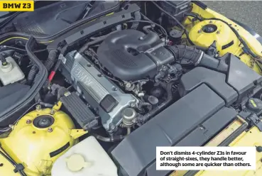  ?? ?? Don’t dismiss 4-cylinder Z3s in favour of straight-sixes, they handle better, although some are quicker than others.