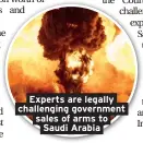  ??  ?? Experts are legally challengin­g government sales of arms to Saudi Arabia