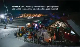  ??  ?? ADRENALINA. Para experiment­ados y principian­tes. Las Leñas es una mini-ciudad en la pausa invernal.