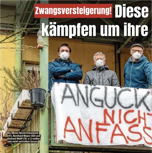  ??  ?? Die Mieter Bernd Griesebock (47), Bernhard Mayer (60) und Gerhard Wolff (70, v. l.) wollen sich nicht vertreiben lassen.