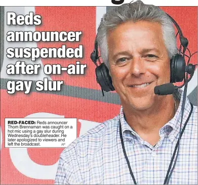  ?? AP ?? RED-FACED: Reds announcer Thom Brennaman was caught on a hot mic using a gay slur during Wednesday’s doublehead­er. He later apologized to viewers and left the broadcast.