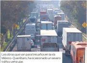  ?? ?? Las obras que van para tres años en la vía México-Querétaro, ha ocasionado un severo tráfico vehicular.