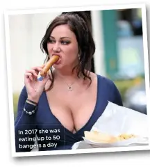  ??  ?? In 2017 she was eating up to 50 bangers a day