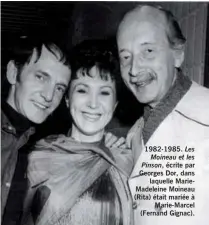  ??  ?? 1982-1985. Les Moineau et les
Pinson, écrite par Georges Dor, dans
laquelle MarieMadel­eine Moineau (Rita) était mariée à
Marie-Marcel (Fernand Gignac).