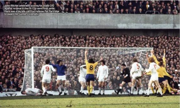  ??  ?? John Ritchie celebrates scoring for Stoke City against Arsenal in the FA Cup semi-final, while there was a big late call from referee Pat Partridge to award the Gunners a penalty.