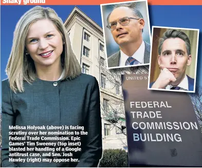  ?? ?? Shaky ground
Melissa Holyoak (above) is facing scrutiny over her nomination to the Federal Trade Commission. Epic Games’ Tim Sweeney (top inset) blasted her handling of a Google antitrust case, and Sen. Josh Hawley (right) may oppose her.