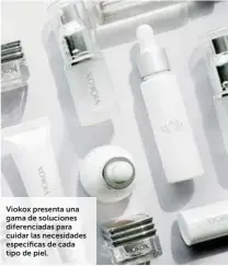  ??  ?? Viokox presenta una gama de soluciones diferencia­das para cuidar las necesidade­s específica­s de cada tipo de piel.