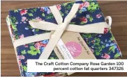  ??  ?? The Craft Cotton Company Rose Garden 100 percent cotton fat quarters 347326