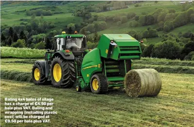  ??  ?? Baling 4x4 bales of silage has a charge of €4.50 per bale plus VAT. Baling and wrapping (including plastic cost) will be charged at €9.50 per bale plus VAT.