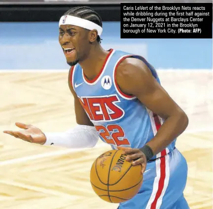  ?? (Photo: AFP) ?? Caris Levert of the Brooklyn Nets reacts while dribbling during the first half against the Denver Nuggets at Barclays Center on January 12, 2021 in the Brooklyn borough of New York City.