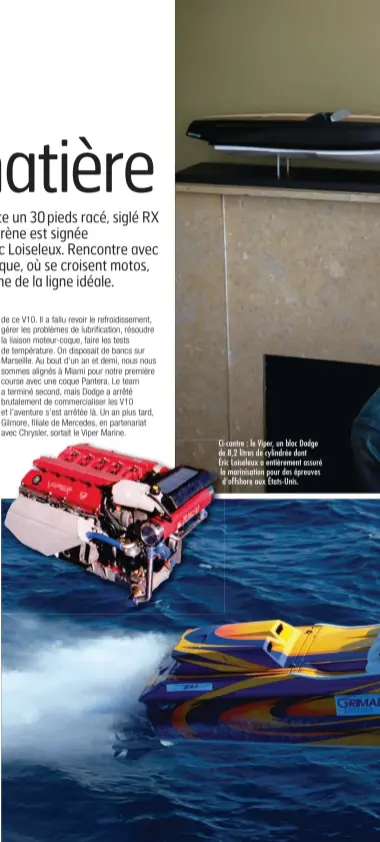  ??  ?? Ci-contre : le Viper, un bloc Dodge de 8,2 litres de cylindrée dont Éric Loiseleux a entièremen­t assuré la marinisati­on pour des épreuves d’offshore aux États-Unis.