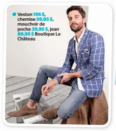  ??  ?? Veston 195 $, chemise 59,95 $, mouchoir de poche 39,95 $, jean 89,95 $ Boutique Le Château