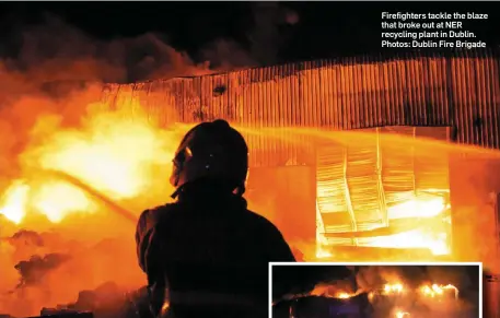  ??  ?? Firefighte­rs tackle the blaze that broke out at NER recycling plant in Dublin. Photos: Dublin Fire Brigade