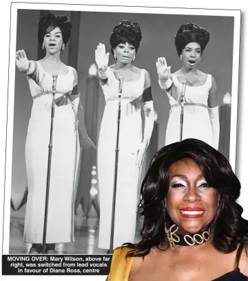  ??  ?? MOVING OVER: Mary Wilson, above far right, was switched from lead vocals in favour of Diana Ross, centre