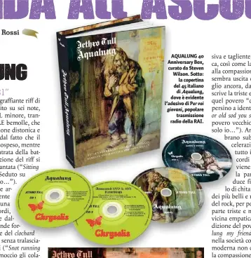  ?? ?? AQUALUNG 40 Anniversar­y Box, curato da Steven Wilson. Sotto: la copertina del 45 italiano di Aqualung, dove è evidente l’adesivo di Per voi giovani, popolare trasmissio­ne radio della RAI.