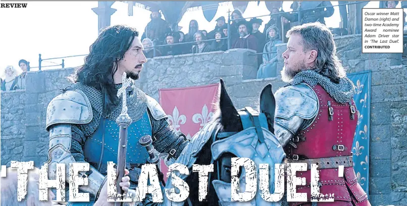  ?? CONTRIBUTE­D ?? Oscar winner Matt Damon (right) and two-time Academy Award nominee Adam Driver star in ‘The Last Duel’.