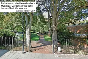  ?? GOOGLE STREET VIEW ?? Police were called to Aldershot’s Municipal Gardens in the early hours of last Wednesday