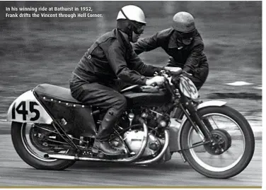  ??  ?? In his winning ride at Bathurst in 1952, Frank drifts the Vincent through Hell Corner.