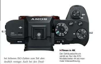  ??  ?? Filmen in 4K Der Gehäuseauf­druck verrät es: Nur die A7SModelle bieten 4K als maximale Videoauflö­sung.