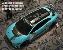  ??  ?? Jag doesn’t think its I-pace EV needs to be quirky to be special
