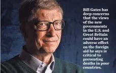  ??  ?? Bill Gates has deep concerns that the views of the new government­s in the U.S. and Great Britain could have an adverse effect on the foreign aid he says is critical to preventing deaths in poor countries. ROBERT HANASHIRO, USA TODAY