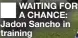  ?? ?? WAITING FOR A CHANCE: Jadon Sancho in training