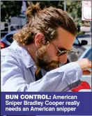  ??  ?? BUN CONTROL: American Sniper Bradley Cooper really needs an American snipper