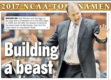  ?? AP ?? MOVING ON: Dan Monson put Gonzaga on the map with a Cinderella run to the Elite Eight in 1999, but left after the season to become the head coach at Minnesota. Now he’s the head coach at Long Beach State.