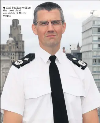  ??  ?? Carl Foulkes will be the next chief constable of North Wales