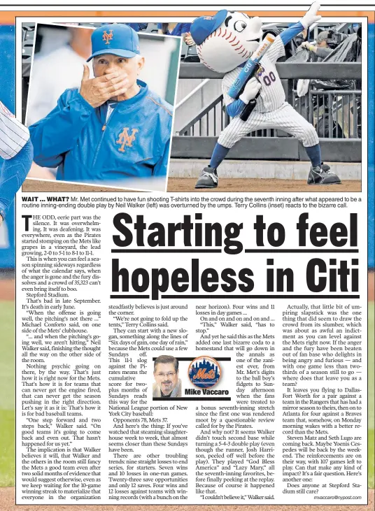 ??  ?? WAIT ... WHAT? Mr. Met continued to have fun shooting T-shirts into the crowd during the seventh inning after what appeared to be a routine inning-ending double play by Neil Walker (left) was overturned by the umps. Terry Collins (inset) reacts to the...