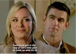  ??  ?? Jack could get in the way of Ian’s little plan to hook up with his ex