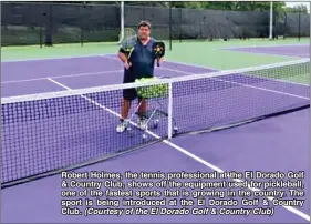  ?? (Courtesy of the El Dorado Golf & Country Club) ?? Robert Holmes, the tennis profession­al at the El Dorado Golf & Country Club, shows off the equipment used for pickleball, one of the fastest sports that is growing in the country. The sport is being introduced at the El Dorado Golf & Country Club.