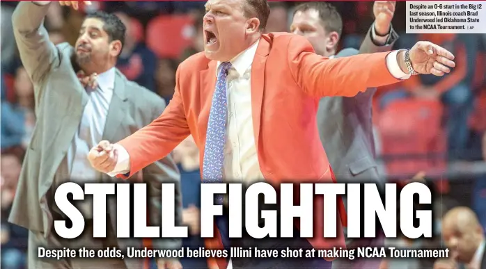  ??  ?? Despite an 0- 6 start in the Big 12 last season, Illinois coach Brad Underwood led Oklahoma State to the NCAA Tournament.
| AP