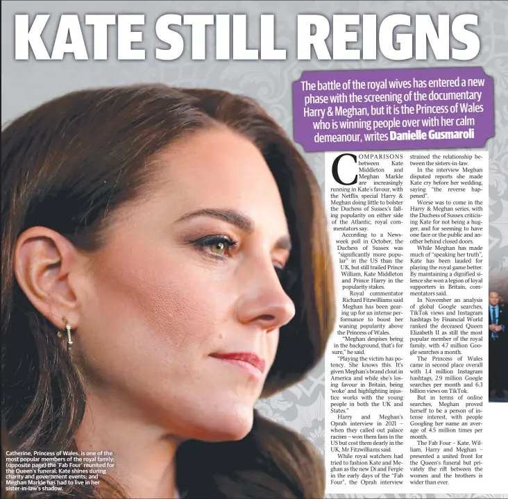  ?? ?? Catherine, Princess of Wales, is one of the most popular members of the royal family; (opposite page) the ‘Fab Four’ reunited for the Queen’s funeral; Kate shines during charity and government events; and Meghan Markle has had to live in her sister-in-law’s shadow.