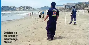  ?? ?? Officials on the beach at Zihuatanej­o, Mexico