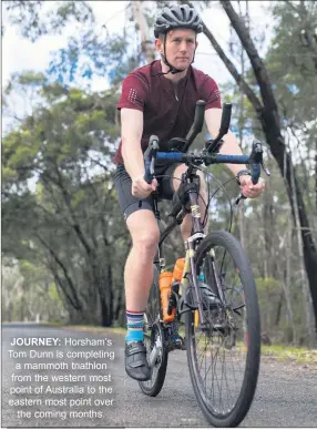  ?? ?? JOURNEY: Horsham’s Tom Dunn is completing a mammoth triathlon from the western most point of Australia to the eastern most point over the coming months.