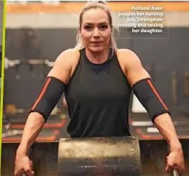  ??  ?? Holland-Keen juggles her nursing job, Strongman training and raising her daughter.