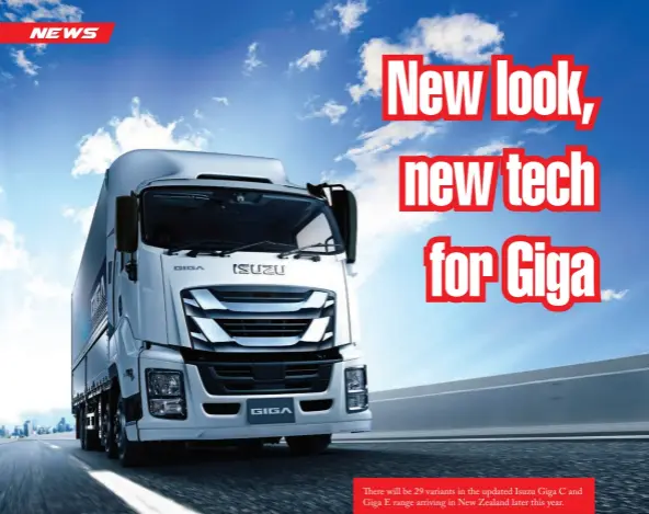  ?? ?? There will be 29 variants in the updated Isuzu Giga C and Giga E range arriving in New Zealand later this year.