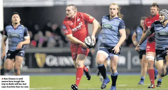  ??  ?? > Ken Owens is well aware how tough the trip to Bath will be, but says Scarlets fear no-one