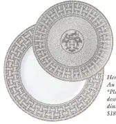  ??  ?? Hermès Mosaique Au 24 series “Platinum” dessert and dinner plates, $180-250; Gearys