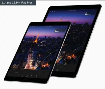  ??  ?? 11- and 12.9in iPad Pros