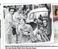  ??  ?? Above: A photograph by Nemai Ghosh shows Satyajit Ray behind the camera on the set of the 1975 film Jana Aranya; Right: Actor Sharmila Tagore