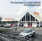  ??  ?? The Sainsbury’s supermarke­t in Pontllanfr­aith