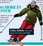  ??  ?? COOL DOWN: You can save on your ski trips