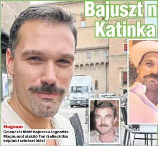  ??  ?? Magnum
Gelencsér Máté bajusza a legendás Magnumot alakító Tom Selleck (kis képünk) színészt idézi