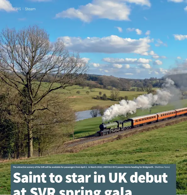  ??  ?? The attractive scenery of the SVR will be available for passengers from April 2. In March 2018, LNER B12 8572 passes Sterns heading for Bridgnorth. (Matthew Toms)