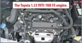  ?? ?? The Toyota 1.33 VVTI 1NR-FE engine.