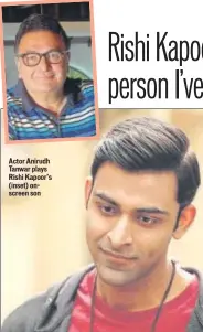  ??  ?? Actor Anirudh Tanwar plays Rishi Kapoor’s (inset) onscreen son