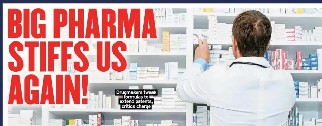  ?? ?? Drugmakers tweak formulas to extend patents, critics charge
