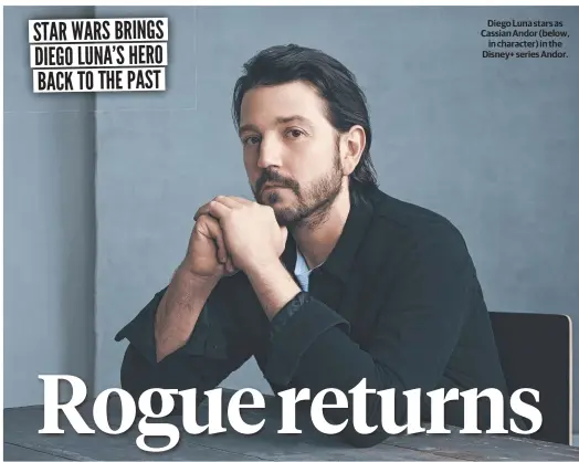  ?? ?? Diego Luna stars as Cassian Andor (below, in character) in the Disney+ series Andor.